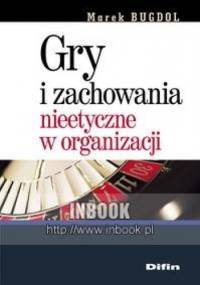 Gry i zachowania nieetyczne w organizacji - Michał Bugdol