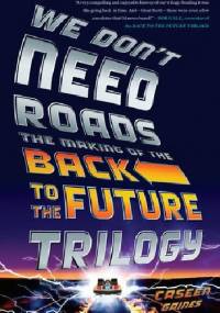 We Don't Need Roads: The Making of the Back to the Future Trilogy