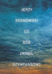 Co Bóg zrobił szympansom? - Jerzy Sosnowski