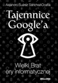 Tajemnice Google'a. Wielki Brat ery informatycznej - Alejandro Suarez Sánchez-Ocaña