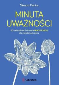 Minuta uważności. 60-sekundowe ćwiczenia mindfulness dla świadomego życia - Simon Parke