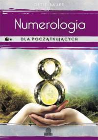 Numerologia dla początkujących. Prosta droga do miłości, pieniędzy i przeznaczenia - Gerie Bauer