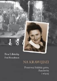 Na krawędzi: przetrwać łódzkie getto, Auschwitz i nie tylko - Eva Libitzky, Fred Rosenbaum