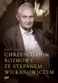 Chrześcijanin. Rozmowy ze Stefanem Wilkanowiczem - Tomasz Ponikło