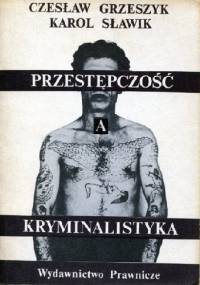 Przestępczość a kryminalistyka - Karol Sławik, Czesław Grzeszyk