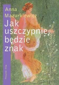 Jak uszczypnie, będzie znak - Anna Mazurkiewicz