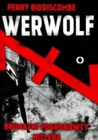 Werwolf. Brunatni pogrobowcy Hitlera - Perry Biddiscombe