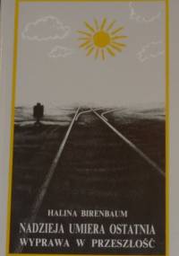 Nadzieja umiera ostatnia. Wyprawa w przeszłość - Halina Birenbaum