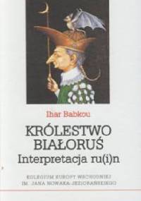 Królestwo Białoruś. Interpretacja ru(i)n - Ihar Babkou