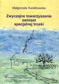 Zwyczajne towarzyszenie zamiast specjalnej troski - Małgorzata Kwiatkowska