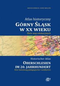 Atlas historyczny. Górny Śląsk w XX wieku. Zbiór map edukacyjnych - Dawid Smolorz, Marcin Kordecki