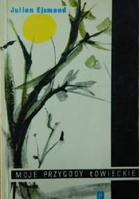 Moje przygody łowieckie - Julian Ejsmond