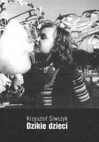 Dzikie dzieci - Krzysztof Siwczyk