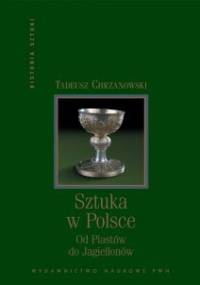 Sztuka w Polsce: Od Piastów do Jagiellonów - Tadeusz Chrzanowski