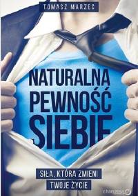 Naturalna pewność siebie. Siła, która zmieni Twoje życie - Tomasz Marzec