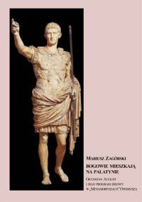Bogowie mieszkają na Palatynie. Oktawian August i jego program ideowy w „Metamorfozach” Owidiusza - Mariusz Zagórski