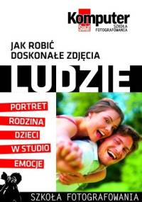 Jak robić doskonałe zdjęcia : LUDZIE tom 1 - Redakcja miesięcznika Komputer Świat