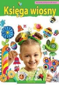 Księga wiosny. Warsztaty plastyczne dla dzieci - praca zbiorowa