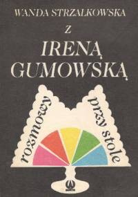 Rozmowy z Ireną Gumowską przy stole - Wanda Strzałkowska
