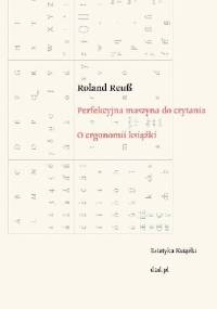 Perfekcyjna maszyna do czytania. O ergonomii książki - Roland Reuß