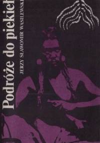 Podróże do piekieł. Rzecz o szamańskich misteriach - Jerzy Sławomir Wasilewski