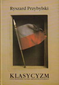 Klasycyzm czyli Prawdziwy koniec Królestwa Polskiego - Ryszard Przybylski