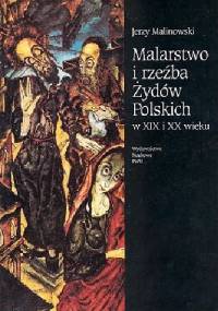 Malarstwo i rzeźba Żydów polskich w XIX i XX wieku - Jerzy Malinowski