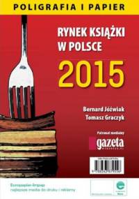 Rynek książki w Polsce 2015 Poligrafia i Papier - Tomasz Graczyk, Jóźwiak Bernard