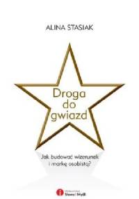 Droga do gwiazd. Jak budować wizerunek i markę osobistą? - Alina Stasiak