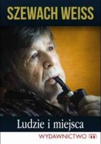 Ludzie i miejsca - Szewach Weiss