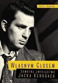 Własnym głosem. Samotne zwycięstwo Jacka Kerouaca - Joyce Johnson