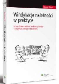 Windykacja należności w praktyce. Jak weryfikować zdolność kredytową klientów i odzyskiwać pieniądze od dłużników - Monika Bekas