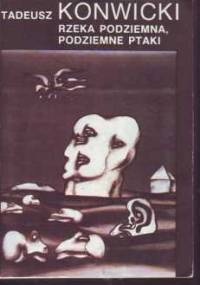 Rzeka podziemna, podziemne ptaki - Tadeusz Konwicki