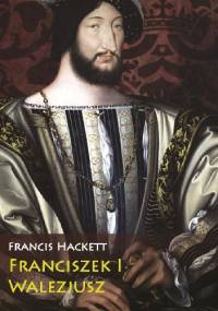 Franciszek I Walezjusz - Francis Hackett