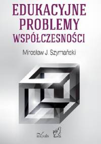 Edukacyjne problemy współczesności - Mirosław J. Szymański