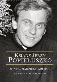 Ksiądz Jerzy Popiełuszko. Wiara, nadzieja, miłość. Biografia błogosławionego - Ewa K. Czaczkowska, Tomasz Wiścicki