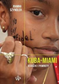 Kuba-Miami. Ucieczki i powroty - Joanna Szyndler