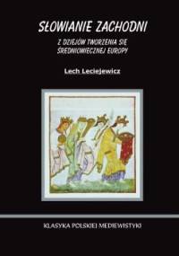 Słowianie Zachodni. Z dziejów tworzenia się średniowiecznej Europy - Lech Leciejewicz