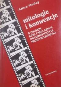 Mitologie i konwencje. O polskim kinie fabularnym dwudziestolecia międzywojennego - Alina Madej