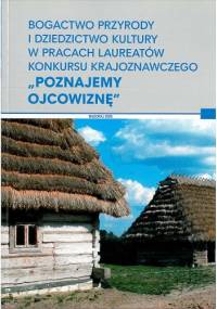 Bogactwo przyrody i dziedzictwo kultury w pracach laureatów konkursu krajoznawczego "Poznajemy ojcowiznę" - praca zbiorowa