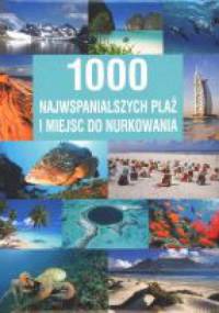 1000 najwspanialszych plaż i miejsc do nurkowania - Brigit Adam, Claudia Piuntek