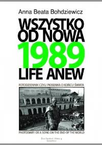 1989. Wszystko od nowa. Fotodziennik, czyli piosenka o końcu świata - Anna Beata Bohdziewicz