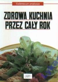 Zdrowa kuchnia przez cały rok - praca zbiorowa