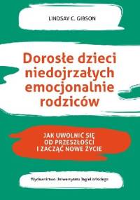 Dorosłe dzieci niedojrzałych emocjonalnie rodziców - Lindsay C. Gibson