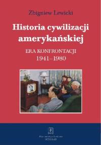 Historia cywilizacji amerykańskiej. Era konfrontacji 1941-1980 - Zbigniew Lewicki