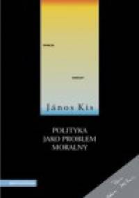 Polityka jako problem moralny - János Kis