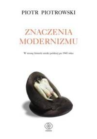 Znaczenia modernizmu - Piotr Piotrowski (historyk sztuki)