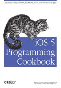 iOS 5 Programming Cookbook. Solutions & Examples for iPhone, iPad, and iPod touch Apps - Vandad Nahavandipoor