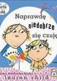 Charlie i Lola. Naprawdę niedobrze się czuję - Lauren Child