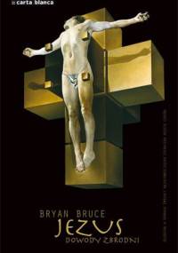 Jezus. Dowody zbrodni - Bryan Bruce
